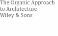 The Organic Approach  to Architecture  Wiley & Sons