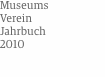 Museums Verein Jahrbuch    2010