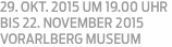 29. Okt. 2015 um 19.00 Uhr  bis 22. November 2015 Vorarlberg Mu